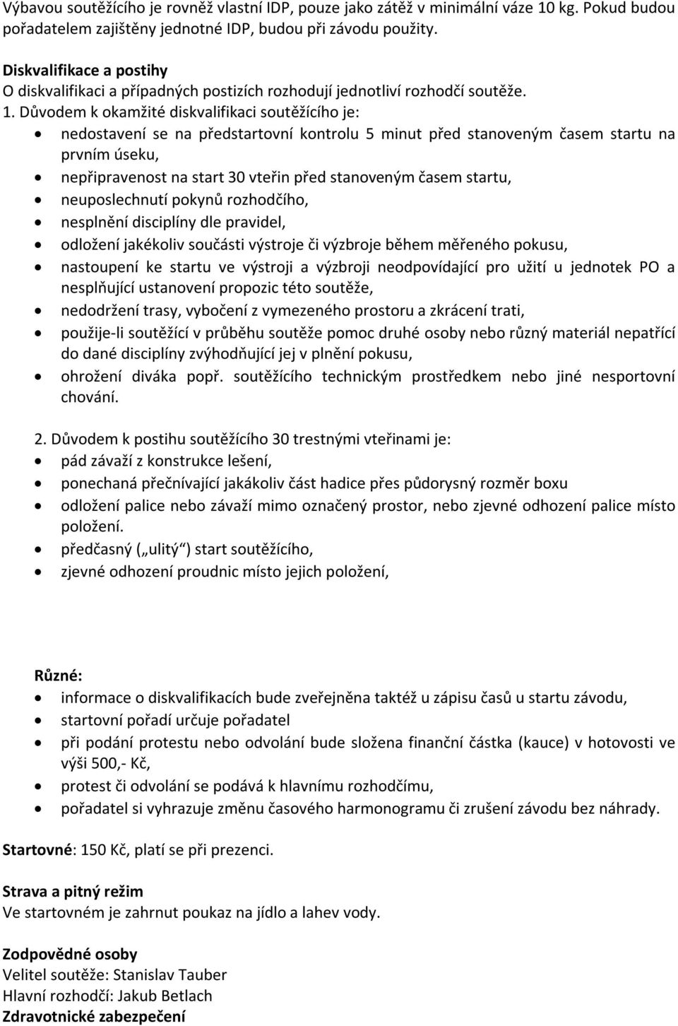 Důvodem k okamžité diskvalifikaci soutěžícího je: nedostavení se na předstartovní kontrolu 5 minut před stanoveným časem startu na prvním úseku, nepřipravenost na start 30 vteřin před stanoveným