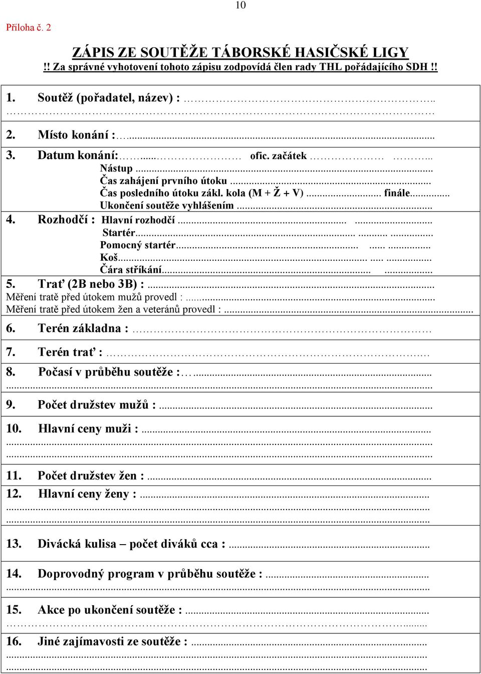 ..... Startér......... Pomocný startér......... Koš......... Čára stříkání...... 5. Trať (2B nebo 3B) :... Měření tratě před útokem mužů provedl :... Měření tratě před útokem žen a veteránů provedl :.