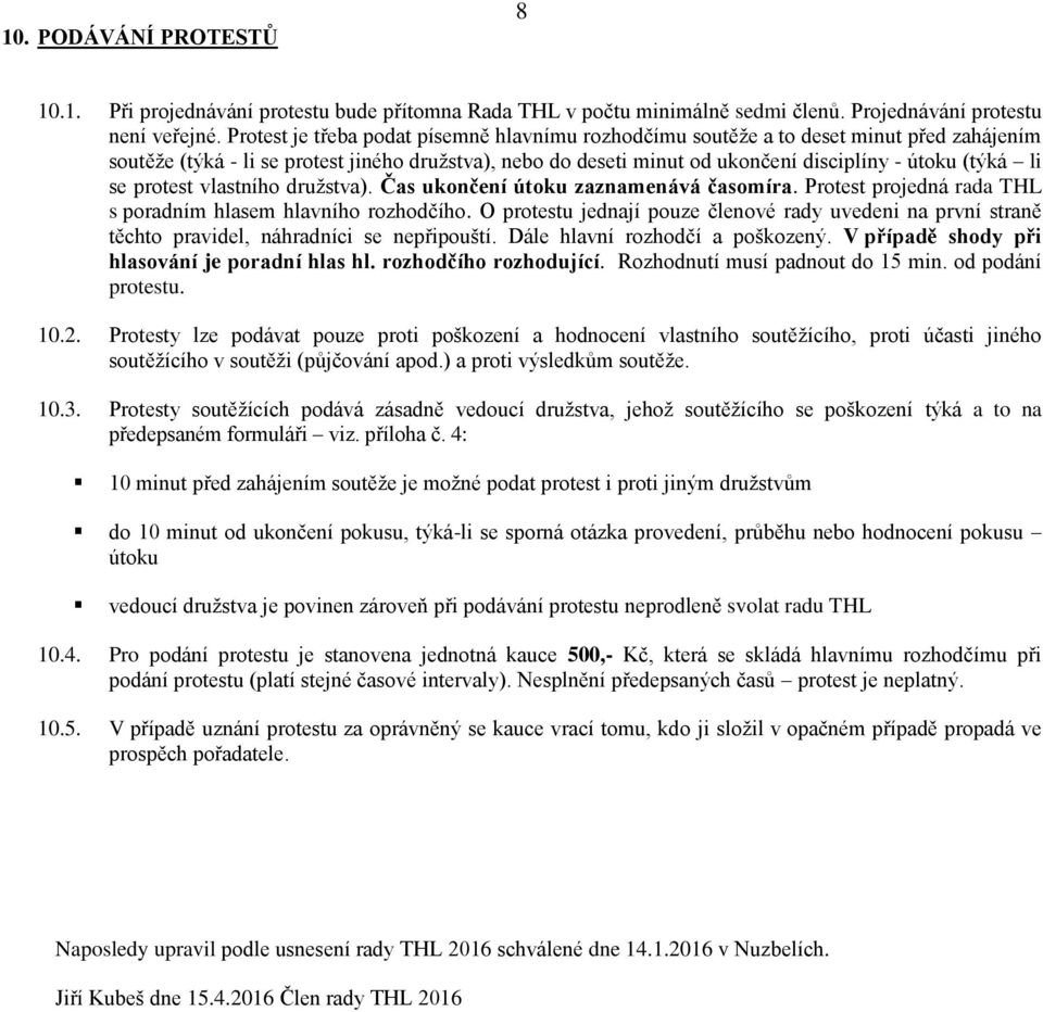 se protest vlastního družstva). Čas ukončení útoku zaznamenává časomíra. Protest projedná rada THL s poradním hlasem hlavního rozhodčího.