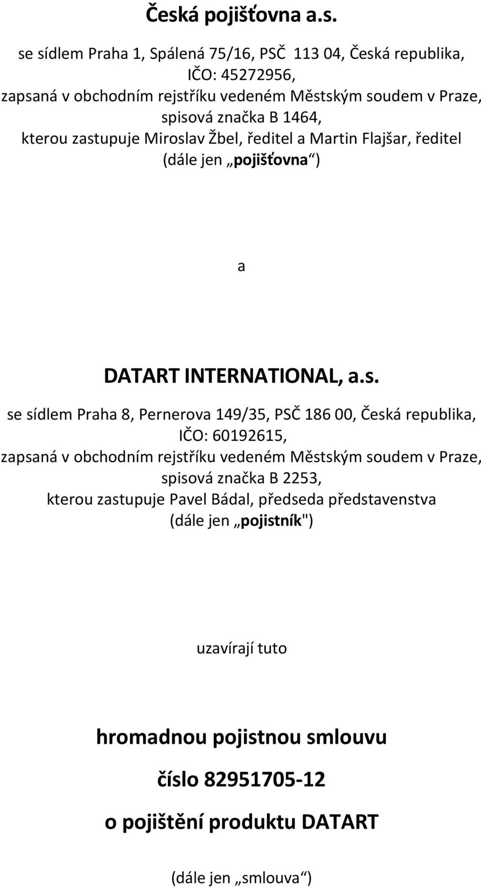 Pernerova 149/35, PSČ 186 00, Česká republika, IČO: 60192615, zapsaná v obchodním rejstříku vedeném Městským soudem v Praze, spisová značka B 2253, kterou