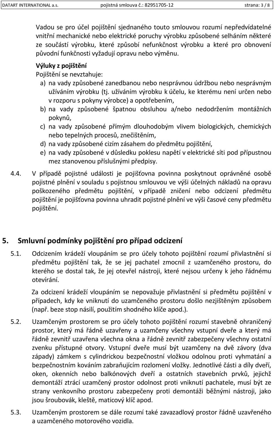 výrobku, které způsobí nefunkčnost výrobku a které pro obnovení původní funkčnosti vyžadují opravu nebo výměnu.