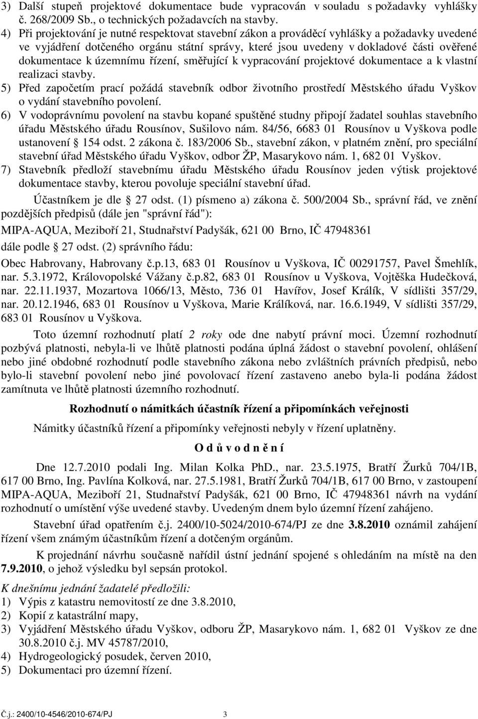 k územnímu řízení, směřující k vypracování projektové dokumentace a k vlastní realizaci stavby.