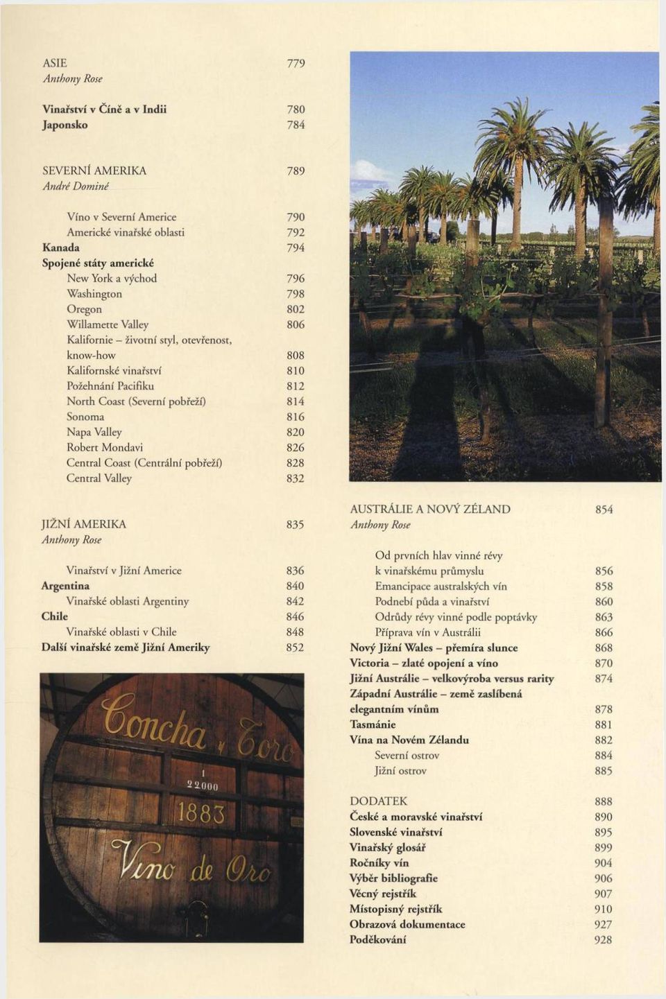 Napa Valley 820 Robert Mondavi 826 Central Coast (Centrální pobřeží) 828 Central Valley 832 JIŽ N Í AMERIKA 835 Vinařství v Jižní Americe 836 Argentina 840 Vinařské oblasti Argentiny 842 Chile 846