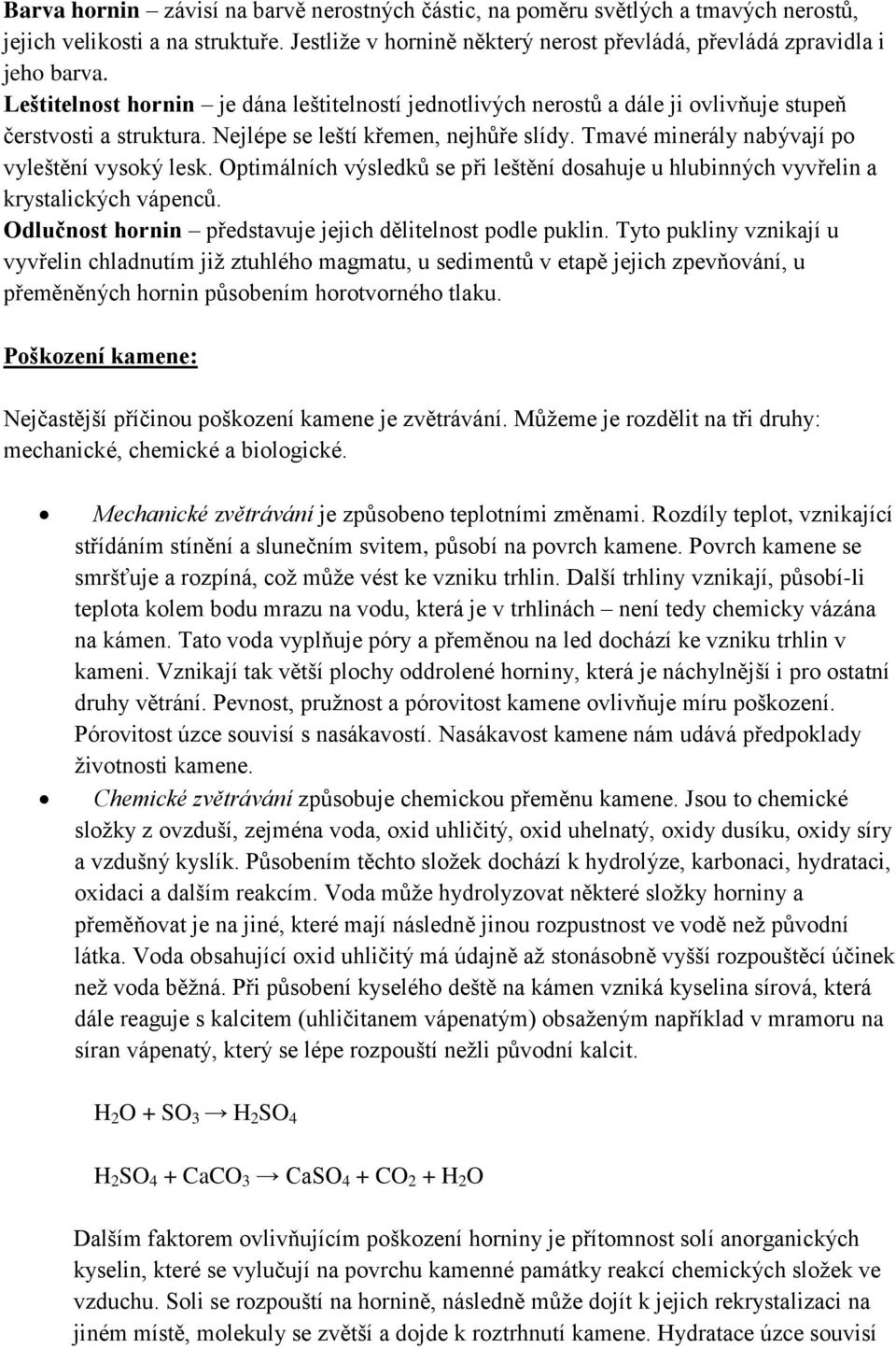 Tmavé minerály nabývají po vyleštění vysoký lesk. Optimálních výsledků se při leštění dosahuje u hlubinných vyvřelin a krystalických vápenců.
