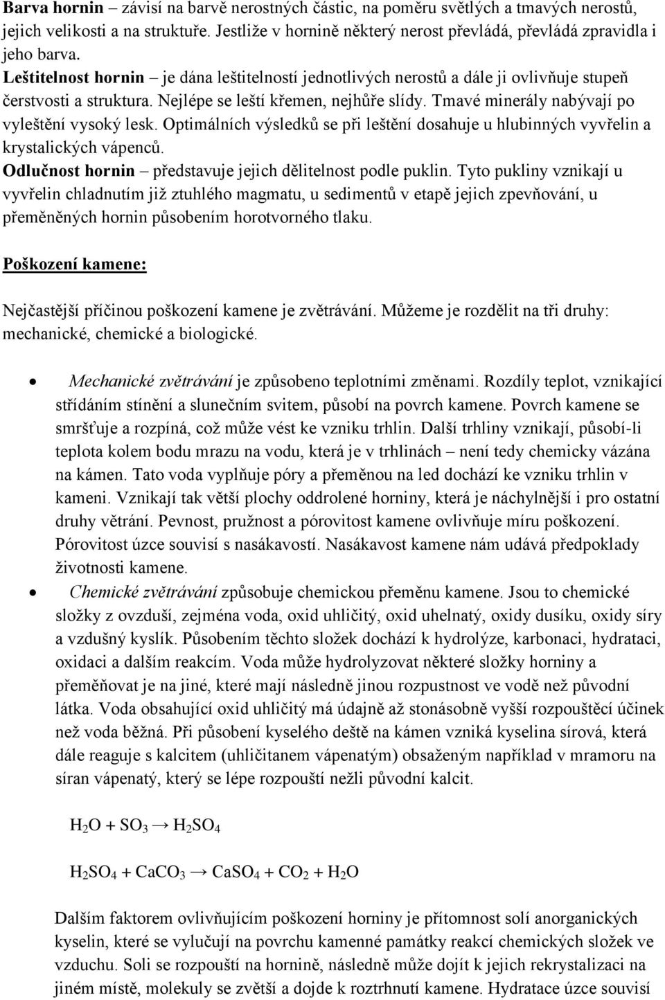 Tmavé minerály nabývají po vyleštění vysoký lesk. Optimálních výsledků se při leštění dosahuje u hlubinných vyvřelin a krystalických vápenců.