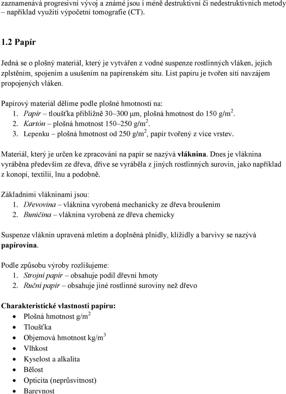 List papíru je tvořen sítí navzájem propojených vláken. Papírový materiál dělíme podle plošné hmotnosti na: 1. Papír tloušťka přibližně 30 300 μm, plošná hmotnost do 150 g/m 2.