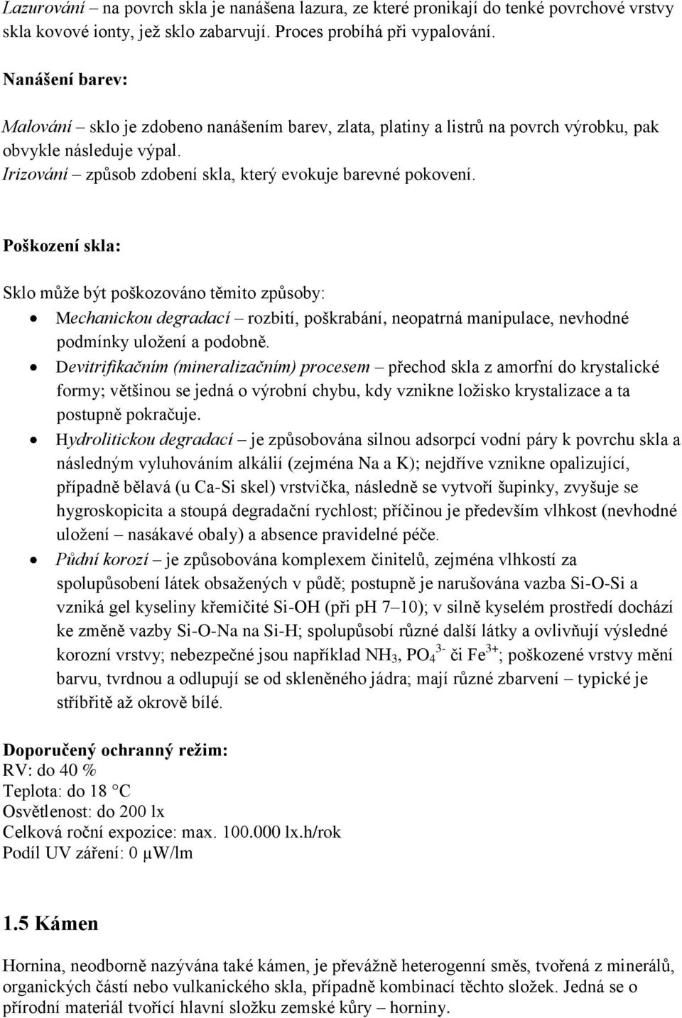 Poškození skla: Sklo může být poškozováno těmito způsoby: Mechanickou degradací rozbití, poškrabání, neopatrná manipulace, nevhodné podmínky uložení a podobně.