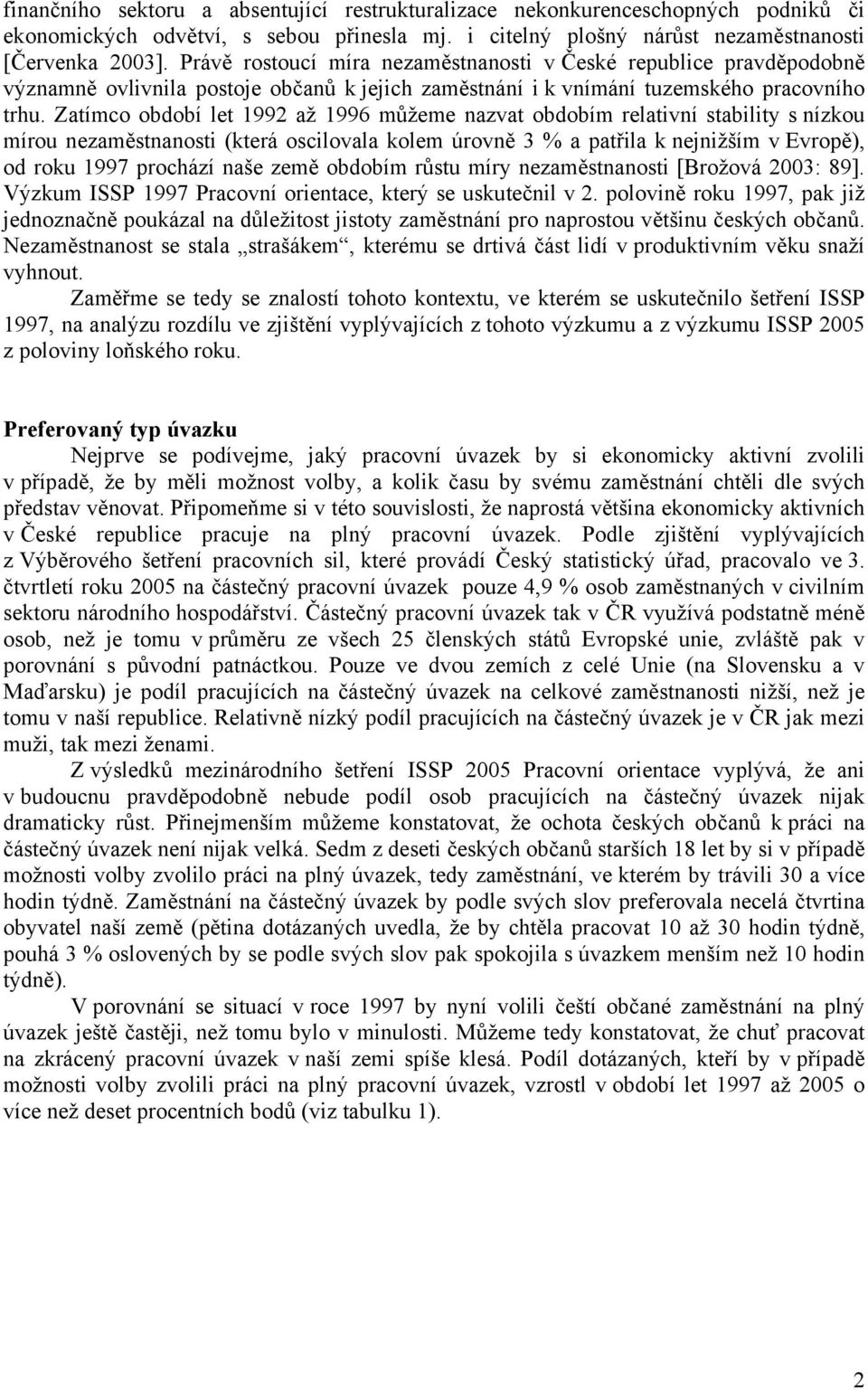 Zatímco období let 1992 až 1996 můžeme nazvat obdobím relativní stability s nízkou mírou nezaměstnanosti (která oscilovala kolem úrovně 3 % a patřila k nejnižším v Evropě), od roku 1997 prochází naše