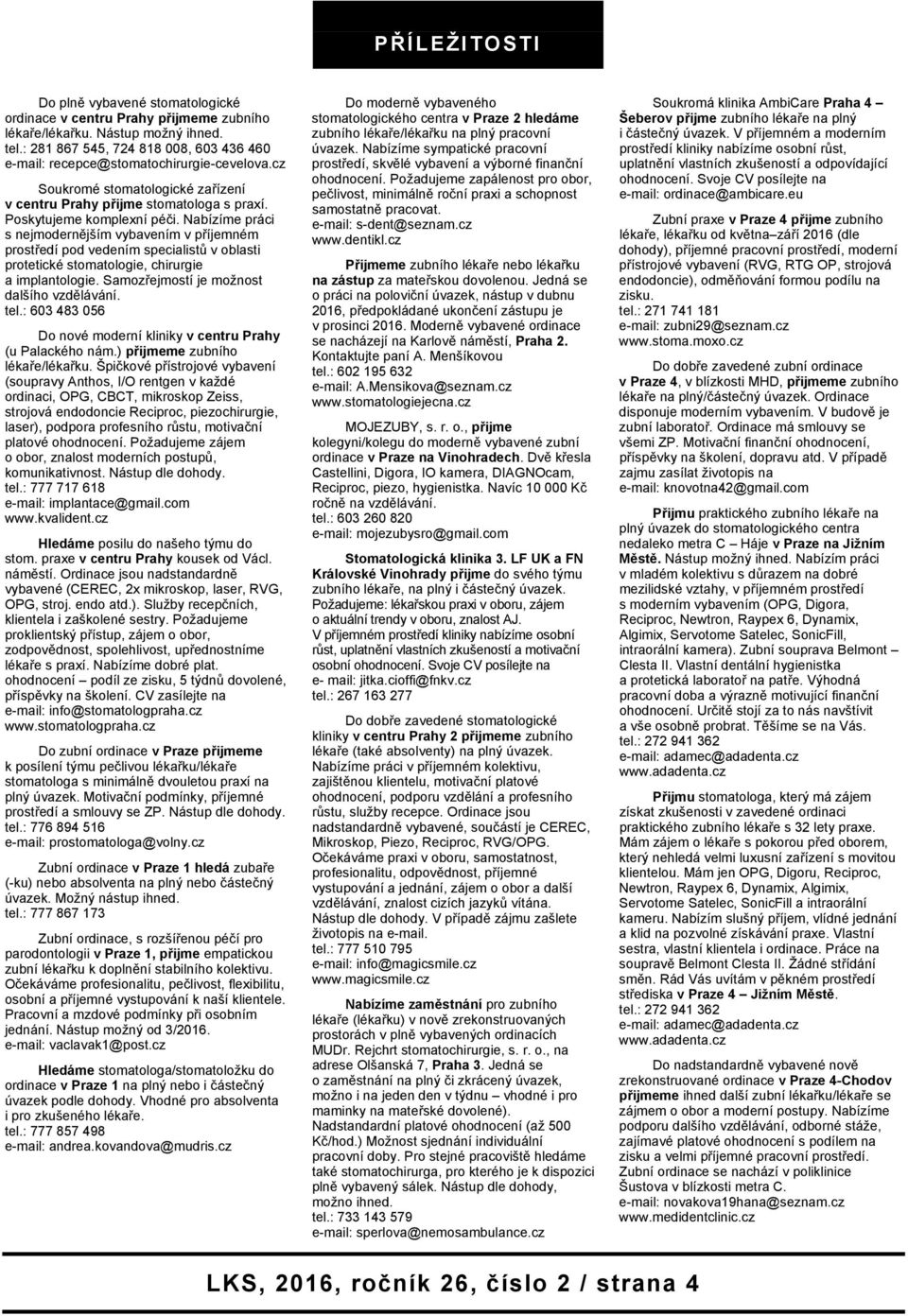 Nabízíme práci s nejmodernějším vybavením v příjemném prostředí pod vedením specialistů v oblasti protetické stomatologie, chirurgie a implantologie. Samozřejmostí je možnost dalšího vzdělávání. tel.