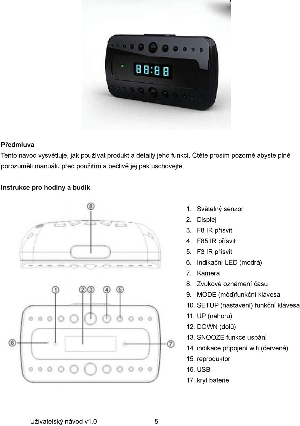 Světelný senzor 2. Displej 3. F8 IR přísvit 4. F85 IR přísvit 5. F3 IR přísvit 6. Indikační LED (modrá) 7. Kamera 8. Zvukové oznámení času 9.