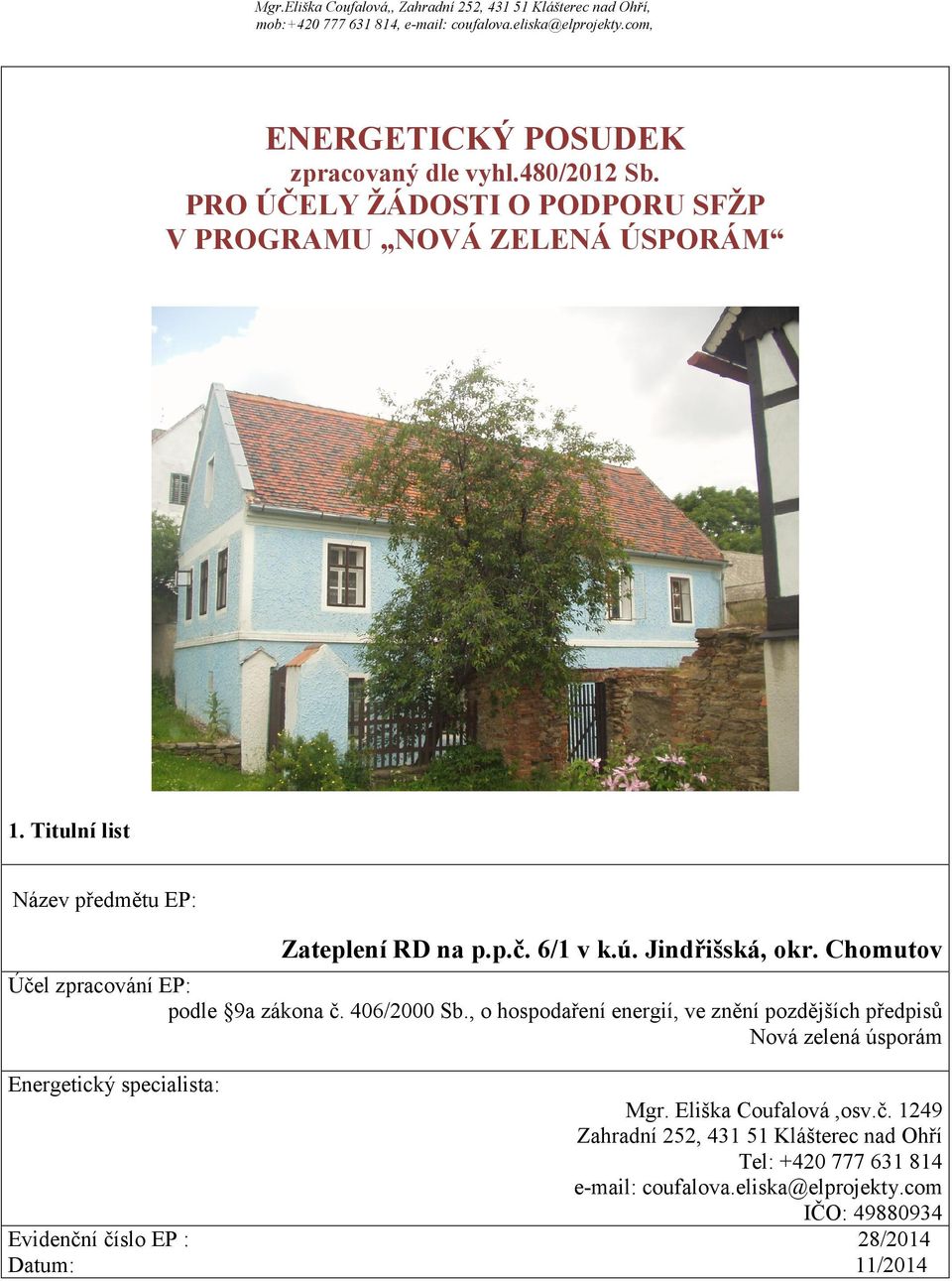 406/2000 Sb., o hospodaření energií, ve znění pozdějších předpisů Nová zelená úsporám Energetický specialista: Mgr. Eliška Coufalová,osv.č.