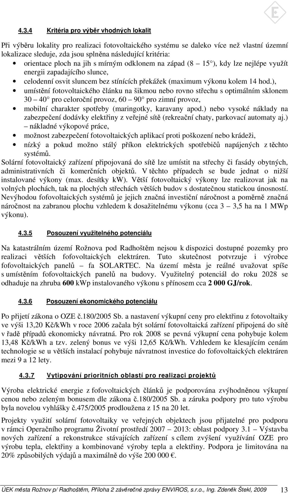 ), umístění fotovoltaického článku na šikmou nebo rovno střechu s optimálním sklonem 30 40 pro celoroční provoz, 60 90 pro zimní provoz, mobilní charakter spotřeby (maringotky, karavany apod.
