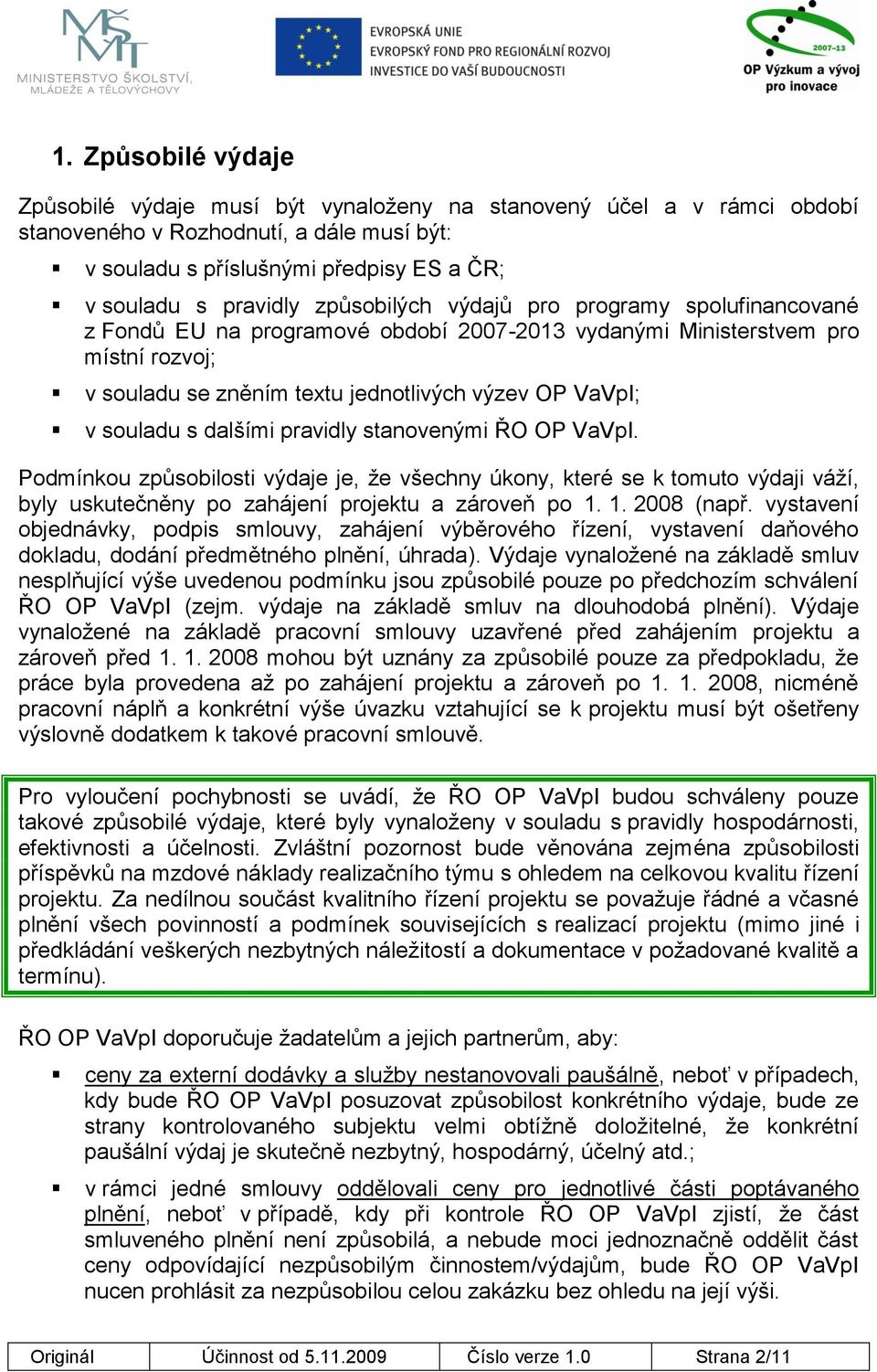 dalšími pravidly stanovenými ŘO OP VaVpI. Podmínkou způsobilosti výdaje je, že všechny úkony, které se k tomuto výdaji váží, byly uskutečněny po zahájení projektu a zároveň po 1. 1. 2008 (např.