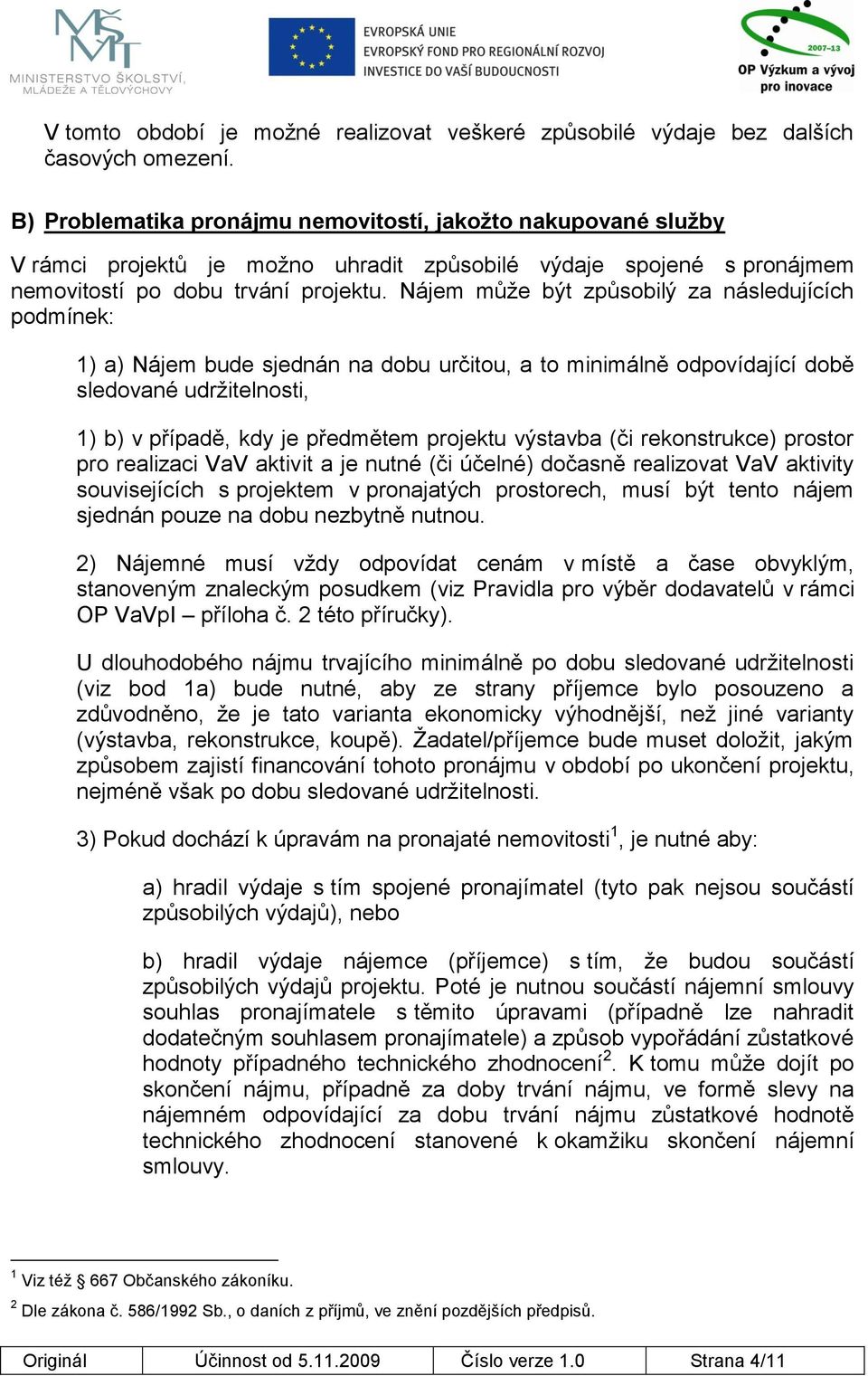 Nájem může být způsobilý za následujících podmínek: 1) a) Nájem bude sjednán na dobu určitou, a to minimálně odpovídající době sledované udržitelnosti, 1) b) v případě, kdy je předmětem projektu