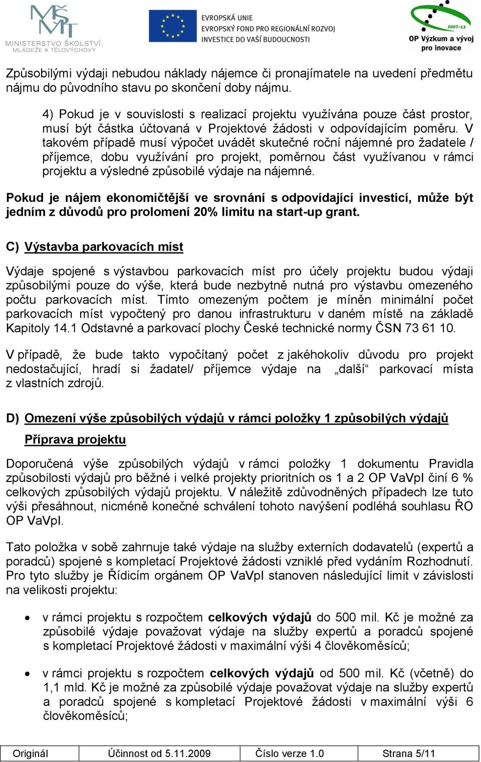 V takovém případě musí výpočet uvádět skutečné roční nájemné pro žadatele / příjemce, dobu využívání pro projekt, poměrnou část využívanou v rámci projektu a výsledné způsobilé výdaje na nájemné.