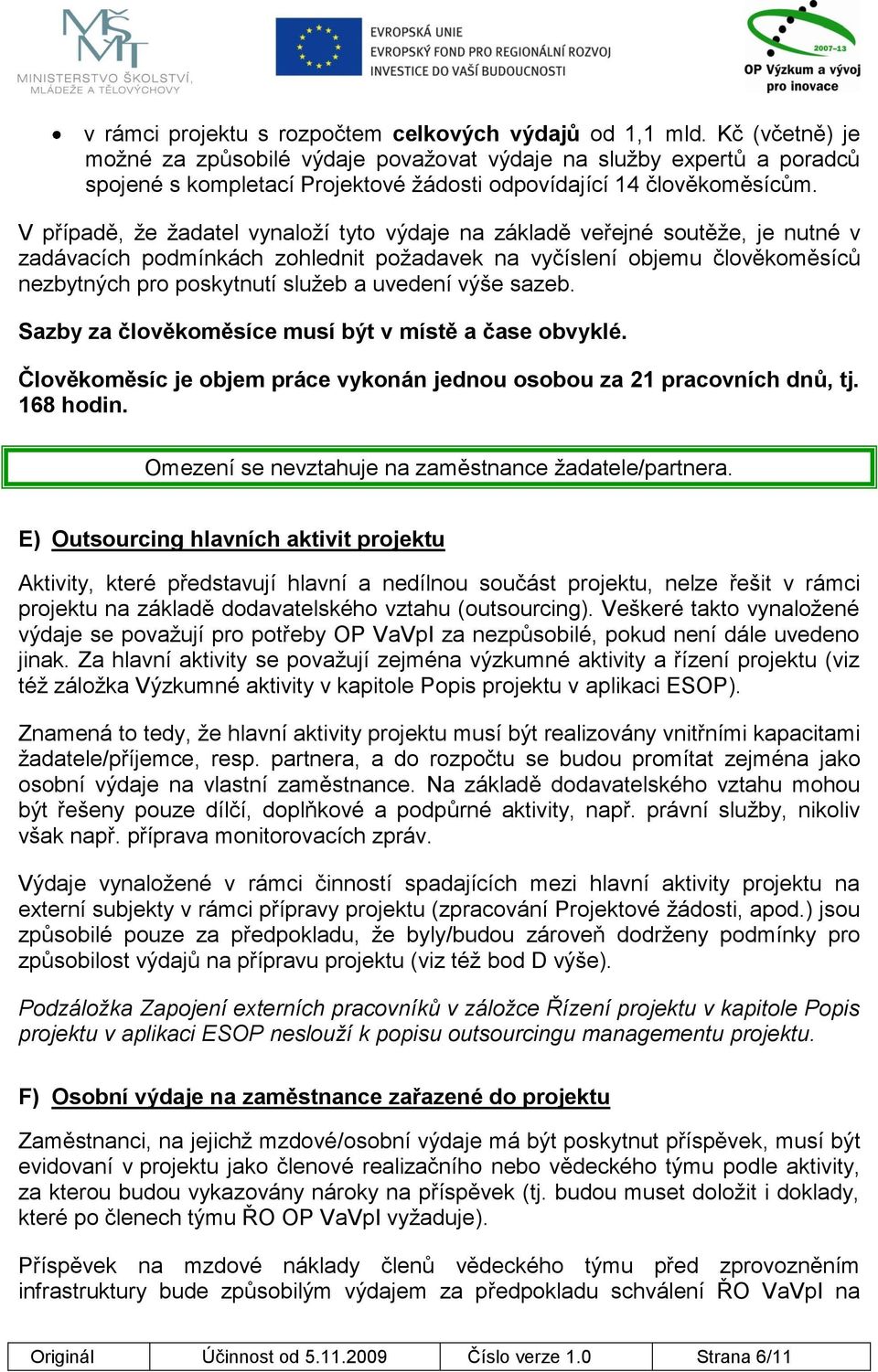 V případě, že žadatel vynaloží tyto výdaje na základě veřejné soutěže, je nutné v zadávacích podmínkách zohlednit požadavek na vyčíslení objemu člověkoměsíců nezbytných pro poskytnutí služeb a