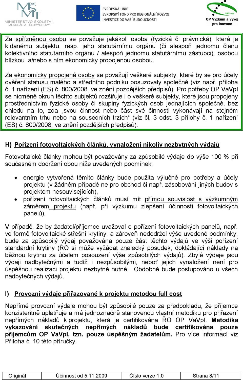 Za ekonomicky propojené osoby se považují veškeré subjekty, které by se pro účely ověření statusu malého a středního podniku posuzovaly společně (viz např. příloha č. 1 nařízení (ES) č.