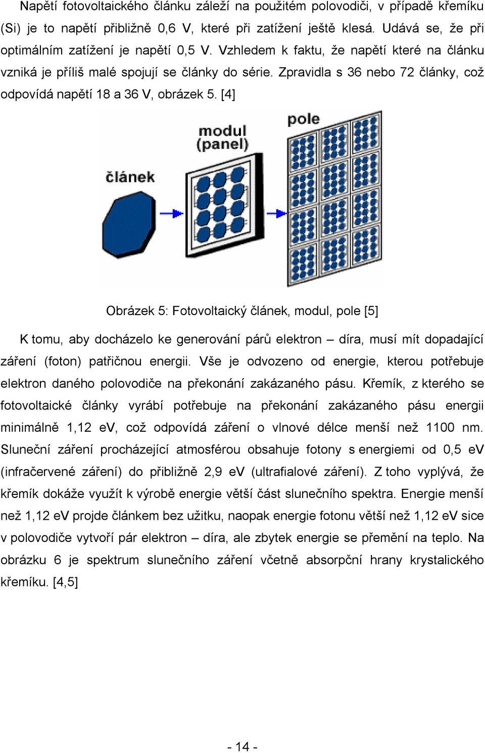 [4] Obrázek 5: Fotovoltaický článek, modul, pole [5] K tomu, aby docházelo ke generování párů elektron díra, musí mít dopadající záření (foton) patřičnou energii.