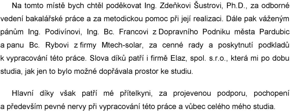 Rybovi z firmy Mtech-solar, za cenné rady a poskytnutí podkladů k vypracování této práce. Slova díků patří i firmě Elaz, spol. s.r.o., která mi po dobu studia, jak jen to bylo možné dopřávala prostor ke studiu.