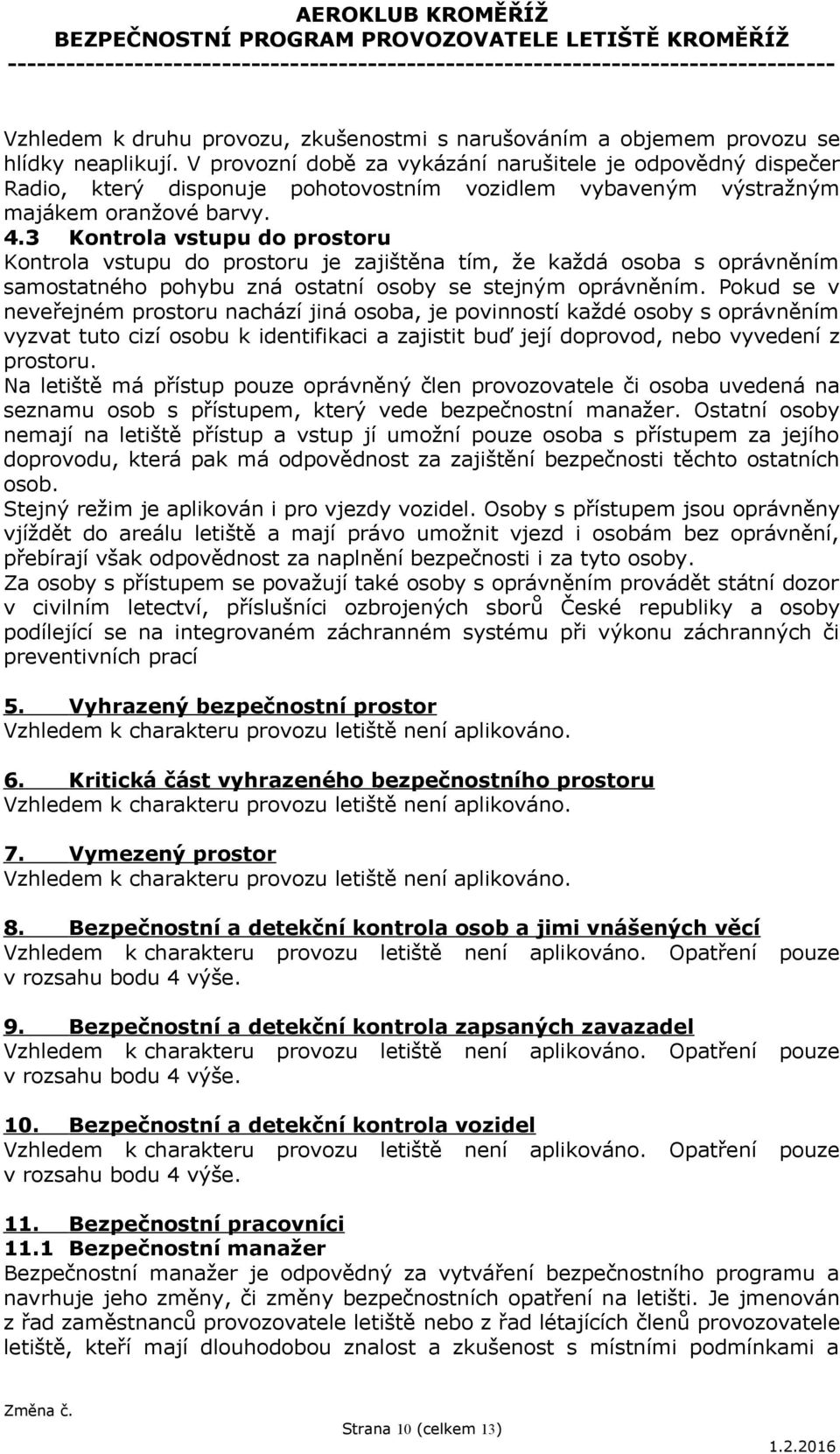 3 Kontrola vstupu do prostoru Kontrola vstupu do prostoru je zajištěna tím, že každá osoba s oprávněním samostatného pohybu zná ostatní osoby se stejným oprávněním.