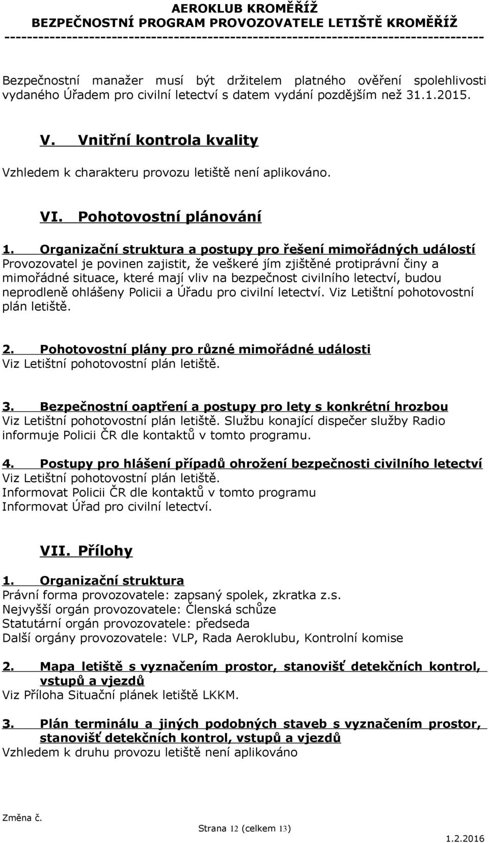 Organizační struktura a postupy pro řešení mimořádných událostí Provozovatel je povinen zajistit, že veškeré jím zjištěné protiprávní činy a mimořádné situace, které mají vliv na bezpečnost civilního