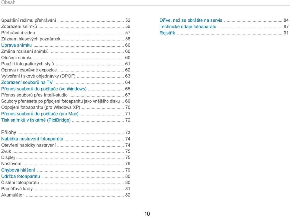 .. 65 Přenos souborů přes Intelli-studio... 67 Soubory přenesete po připojení fotoaparátu jako vnějšího disku.. 69 Odpojení fotoaparátu (pro Windows XP)... 70 Přenos souborů do počítače (pro Mac).