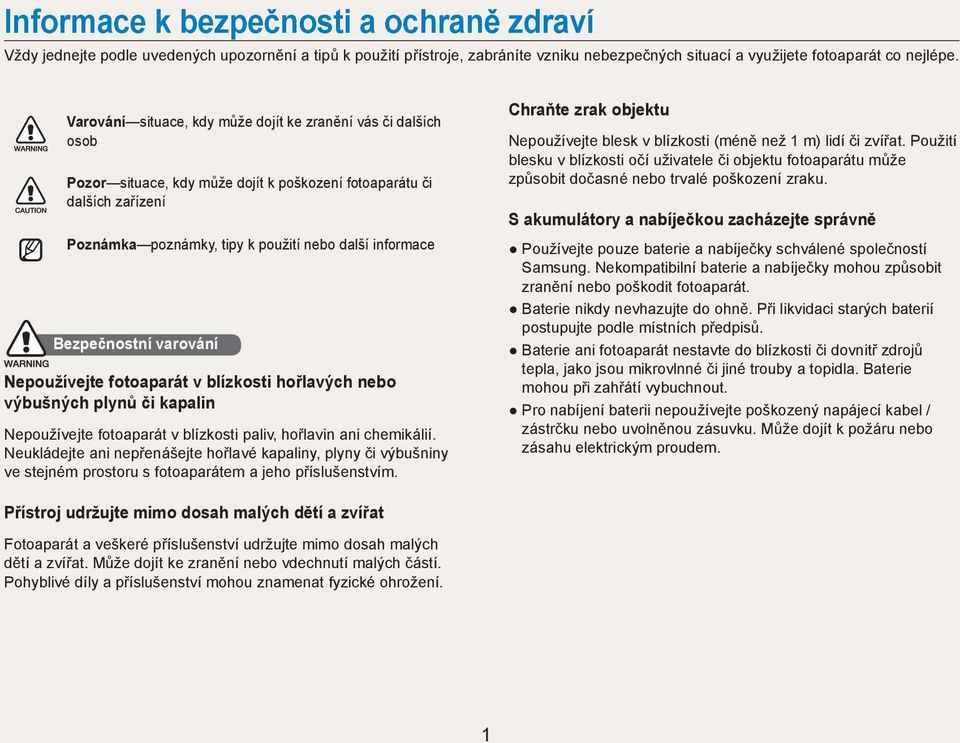 Bezpečnostní varování Nepoužívejte fotoaparát v blízkosti hořlavých nebo výbušných plynů či kapalin Nepoužívejte fotoaparát v blízkosti paliv, hořlavin ani chemikálií.