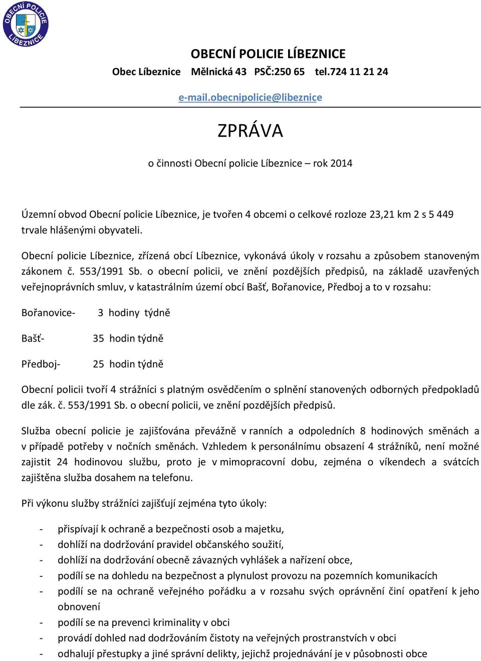 Obecní policie Líbeznice, zřízená obcí Líbeznice, vykonává úkoly v rozsahu a způsobem stanoveným zákonem č. 553/1991 Sb.