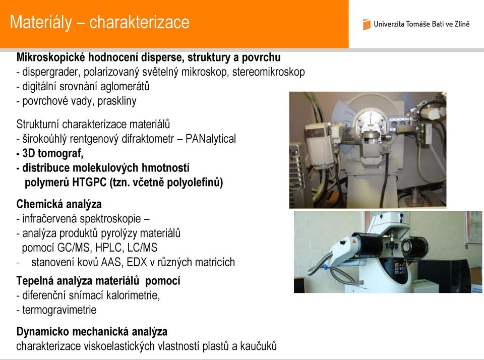 (tzn. včetně polyolefinů) Chemická analýza - infračervená spektroskopie - analýza produktů pyrolýzy materiálů pomocí GC/MS, HPLC, LC/MS - stanovení kovů AAS, EDX v různých