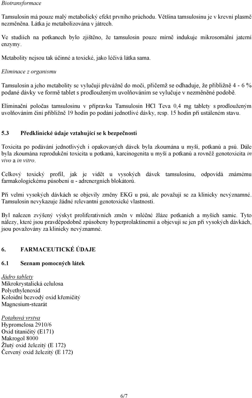 Eliminace z organismu Tamsulosin a jeho metabolity se vylučují převážně do moči, přičemž se odhaduje, že přibližně 4-6 % podané dávky ve formě tablet s prodlouženým uvolňováním se vylučuje v