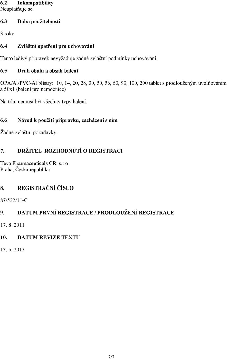 5 Druh obalu a obsah balení OPA/Al/PVC-Al blistry: 10, 14, 20, 28, 30, 50, 56, 60, 90, 100, 200 tablet s prodlouženým uvolňováním a 50x1 (balení pro nemocnice) Na trhu