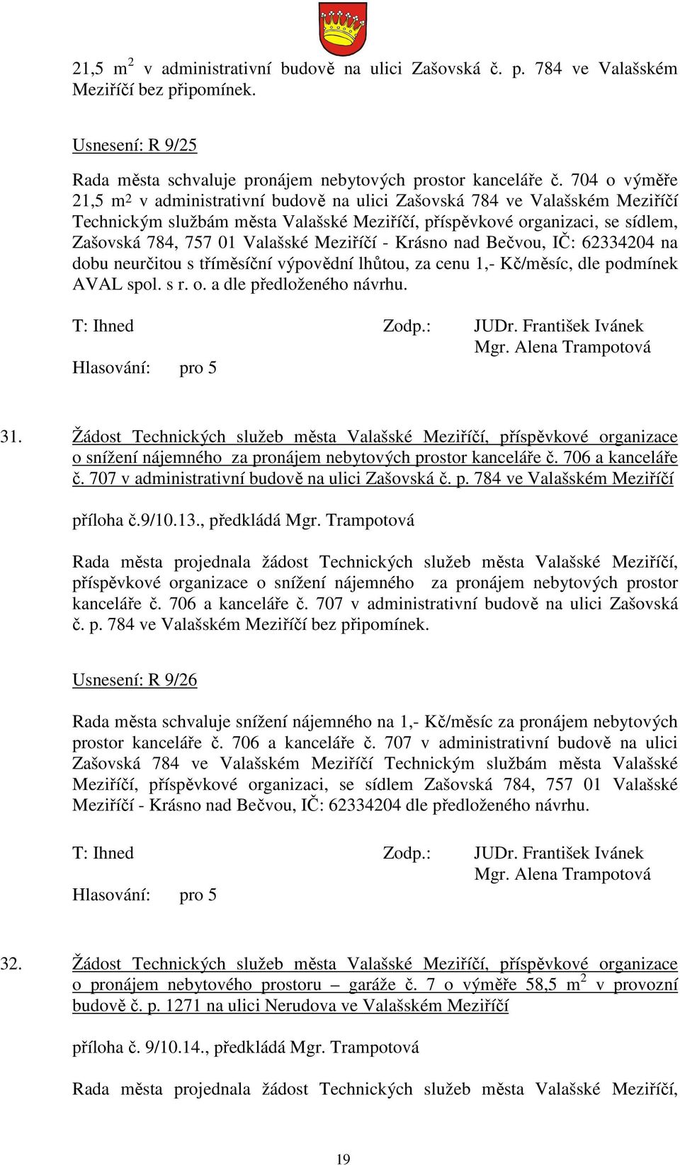 Meziříčí - Krásno nad Bečvou, IČ: 62334204 na dobu neurčitou s tříměsíční výpovědní lhůtou, za cenu 1,- Kč/měsíc, dle podmínek AVAL spol. s r. o. a dle předloženého návrhu. 31.