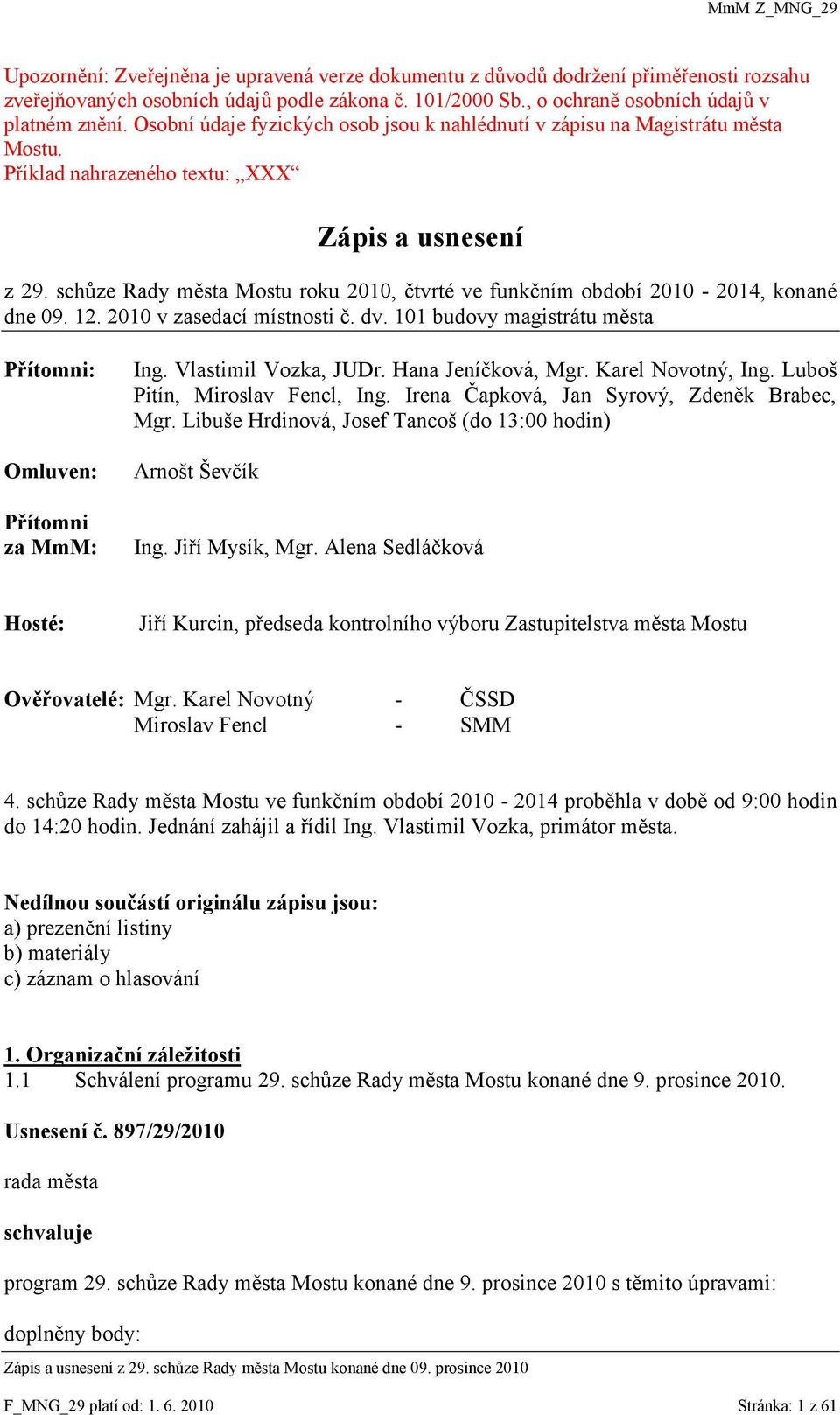 schůze Rady města Mostu roku 2010, čtvrté ve funkčním období 2010-2014, konané dne 09. 12. 2010 v zasedací místnosti č. dv. 101 budovy magistrátu města Přítomni: Omluven: Přítomni za MmM: Ing.
