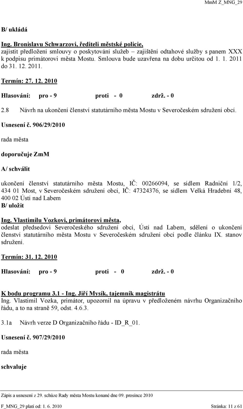 906/29/2010 doporučuje ZmM A/ schválit ukončení členství statutárního města Mostu, IČ: 00266094, se sídlem Radniční 1/2, 434 01 Most, v Severočeském sdruţení obcí, IČ: 47324376, se sídlem Velká