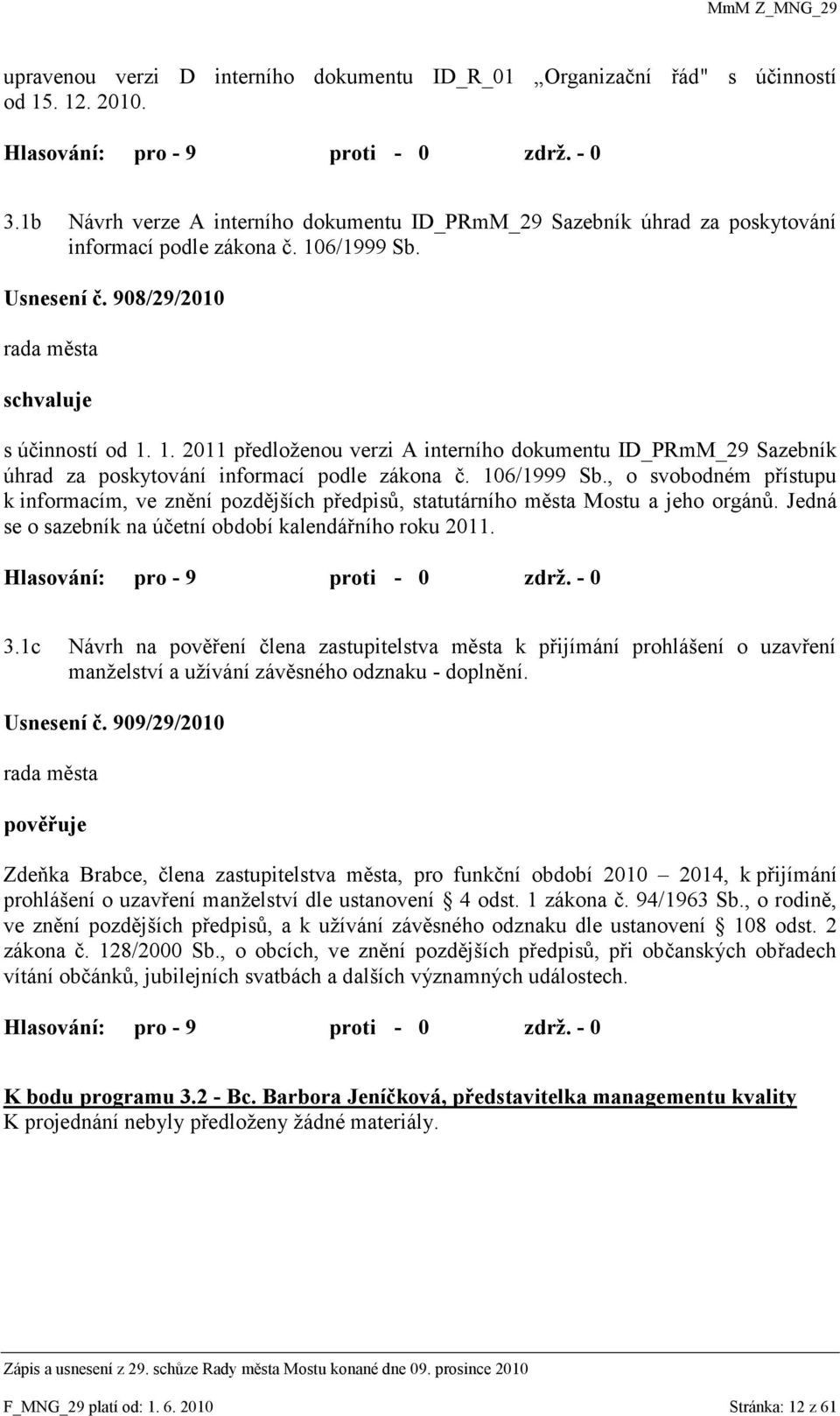 , o svobodném přístupu k informacím, ve znění pozdějších předpisů, statutárního města Mostu a jeho orgánů. Jedná se o sazebník na účetní období kalendářního roku 2011. 3.