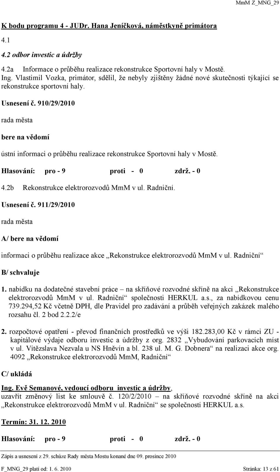 910/29/2010 bere na vědomí ústní informaci o průběhu realizace rekonstrukce Sportovní haly v Mostě. 4.2b Rekonstrukce elektrorozvodů MmM v ul. Radniční. Usnesení č.