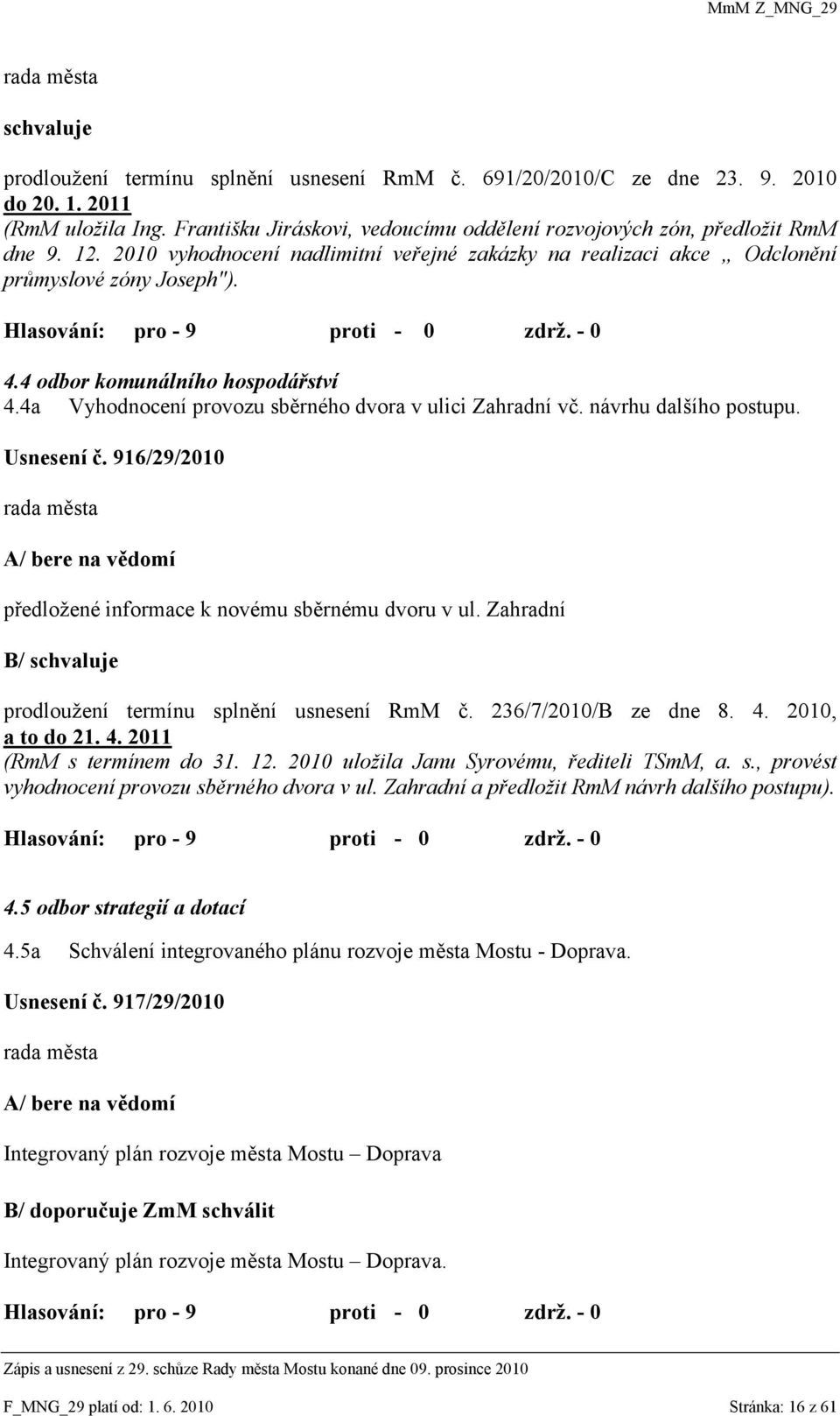 návrhu dalšího postupu. Usnesení č. 916/29/2010 A/ bere na vědomí předloţené informace k novému sběrnému dvoru v ul. Zahradní B/ schvaluje prodlouţení termínu splnění usnesení RmM č.