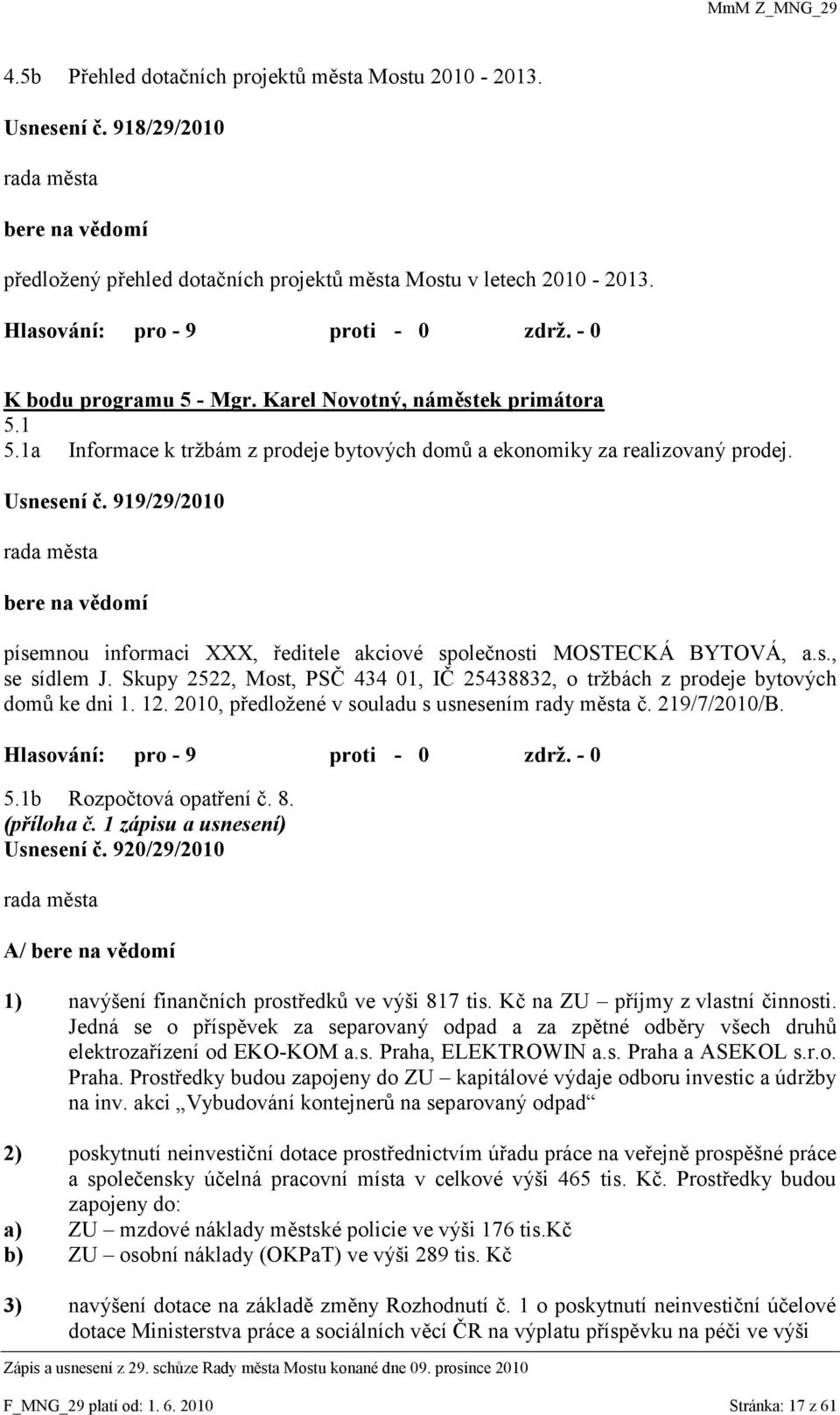 919/29/2010 bere na vědomí písemnou informaci XXX, ředitele akciové společnosti MOSTECKÁ BYTOVÁ, a.s., se sídlem J.