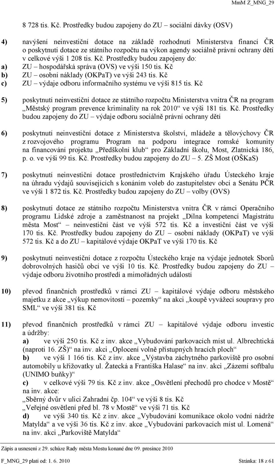právní ochrany dětí v celkové výši 1 208 tis. Kč. Prostředky budou zapojeny do: a) ZU hospodářská správa (OVS) ve výši 150 tis. Kč b) ZU osobní náklady (OKPaT) ve výši 243 tis.