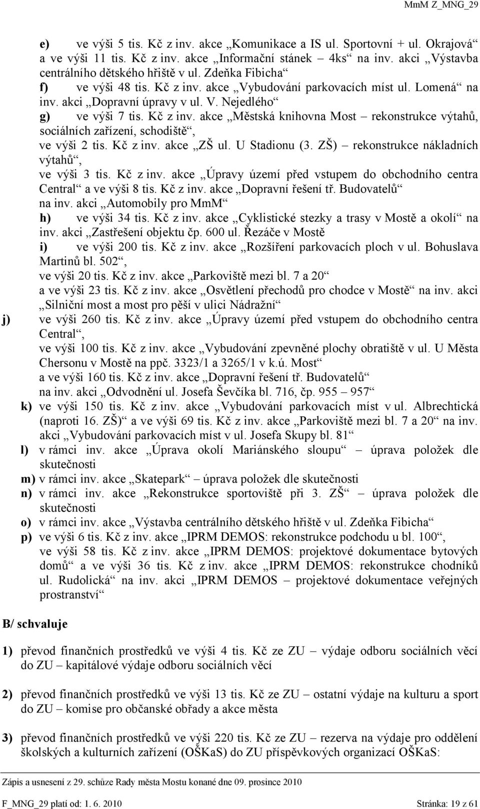 Kč z inv. akce ZŠ ul. U Stadionu (3. ZŠ) rekonstrukce nákladních výtahů, ve výši 3 tis. Kč z inv. akce Úpravy území před vstupem do obchodního centra Central a ve výši 8 tis. Kč z inv. akce Dopravní řešení tř.