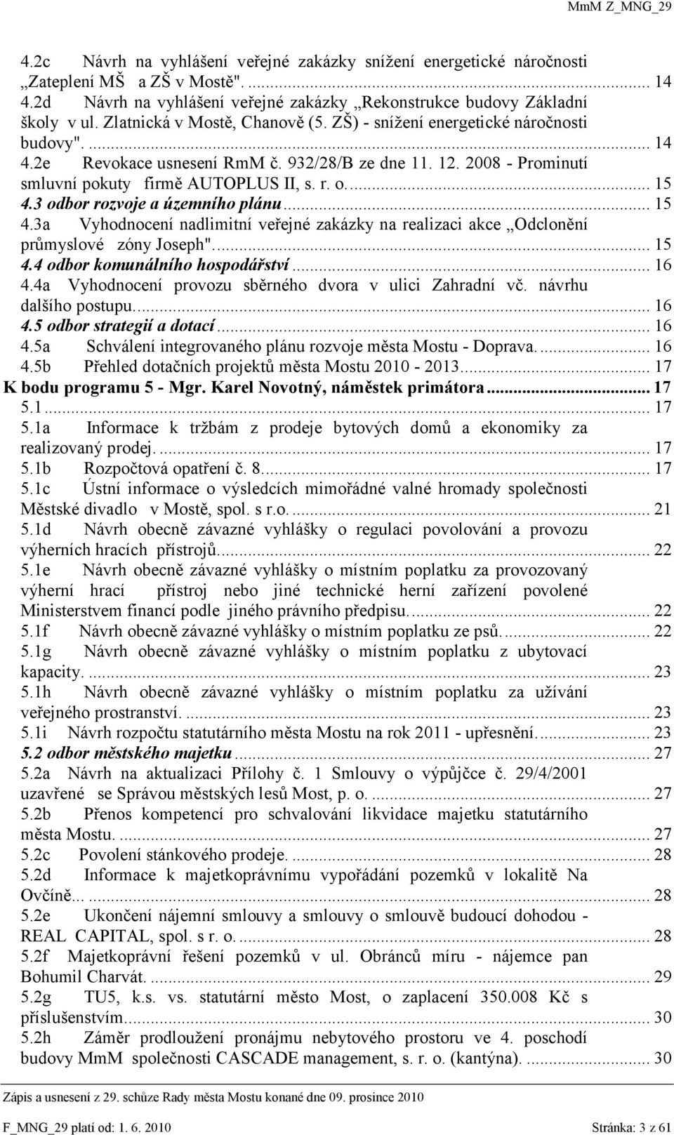 ... 15 4.3 odbor rozvoje a územního plánu... 15 4.3a Vyhodnocení nadlimitní veřejné zakázky na realizaci akce Odclonění průmyslové zóny Joseph".... 15 4.4 odbor komunálního hospodářství... 16 4.