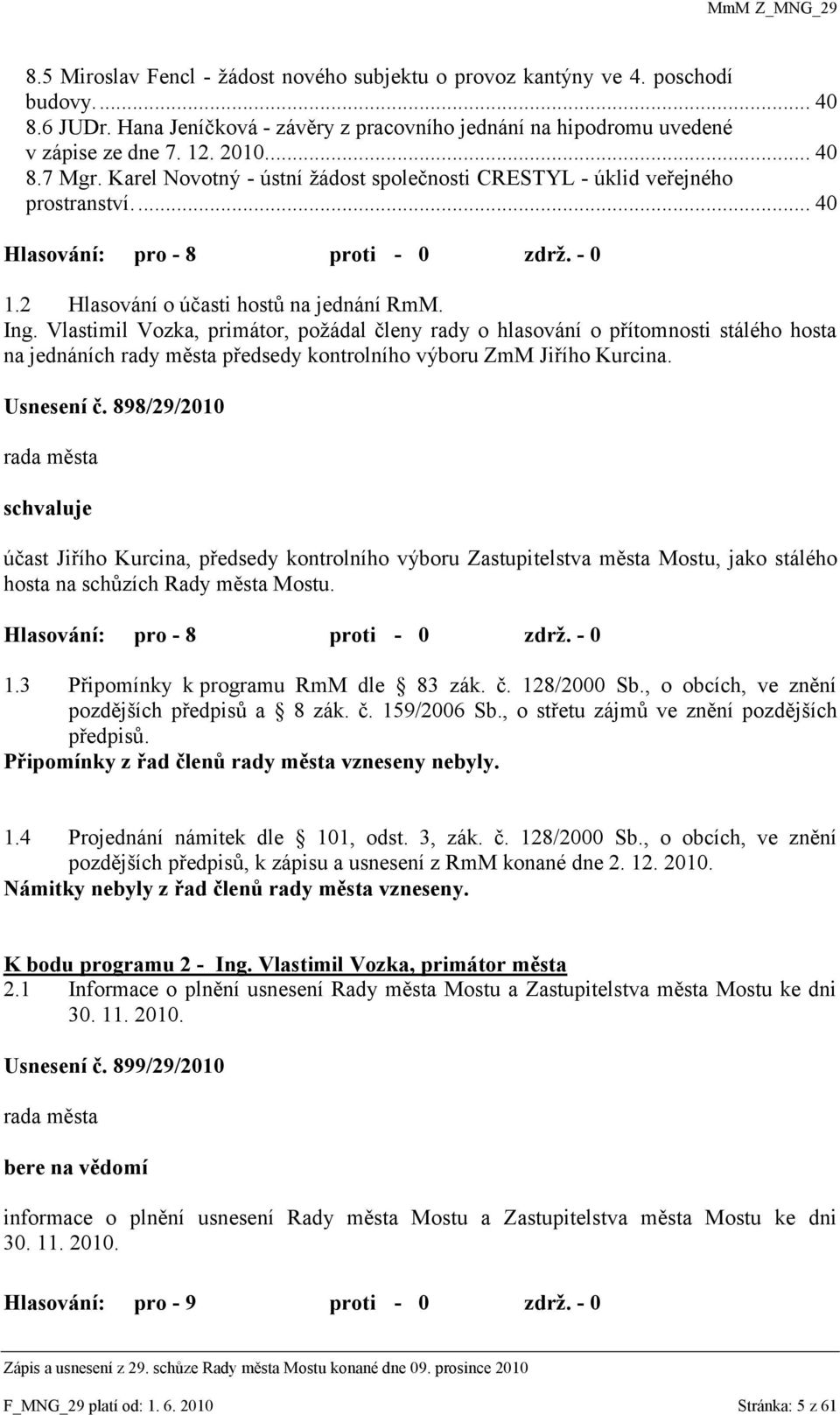 Vlastimil Vozka, primátor, poţádal členy rady o hlasování o přítomnosti stálého hosta na jednáních rady města předsedy kontrolního výboru ZmM Jiřího Kurcina. Usnesení č.