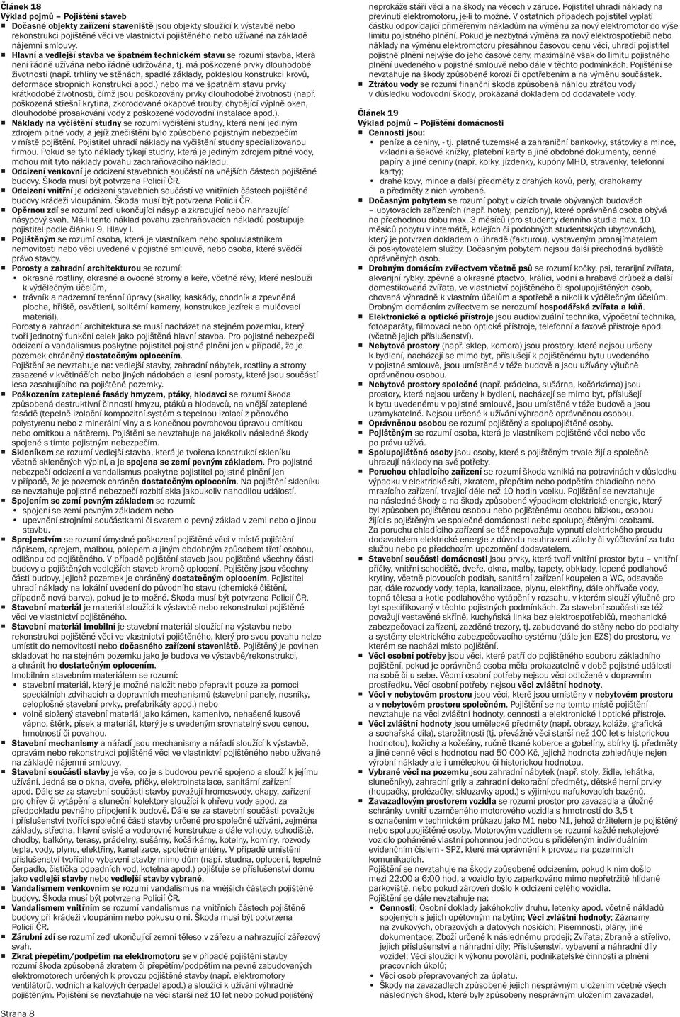 trhliny ve stěnách, spadlé základy, pokleslou konstrukci krovů, deformace stropních konstrukcí apod.