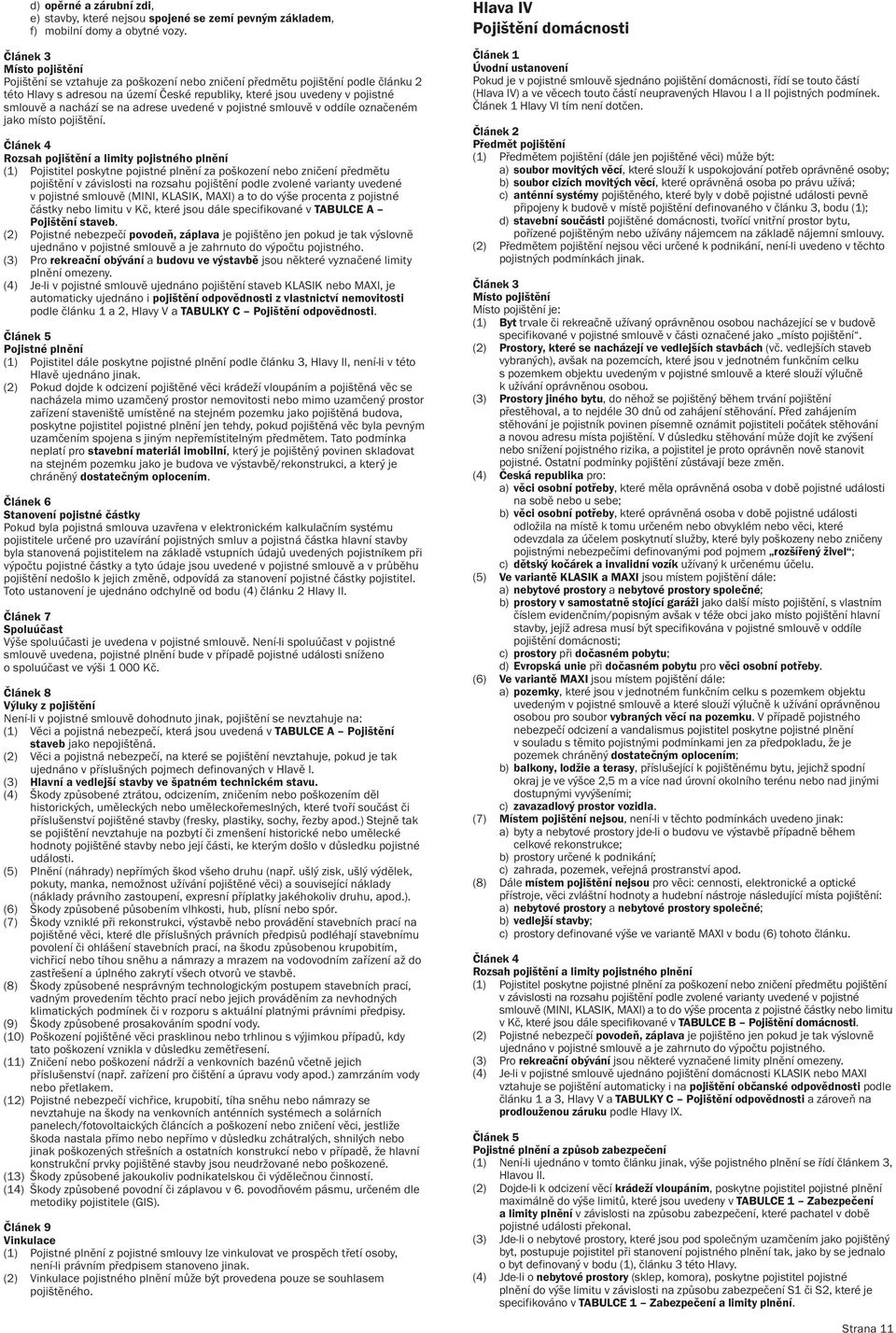 nachází se na adrese uvedené v pojistné smlouvě v oddíle označeném jako místo pojištění.
