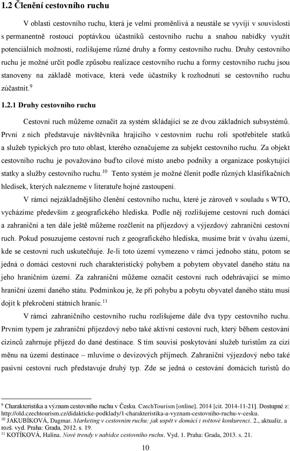 Druhy cestovního ruchu je možné určit podle způsobu realizace cestovního ruchu a formy cestovního ruchu jsou stanoveny na základě motivace, která vede účastníky k rozhodnutí se cestovního ruchu