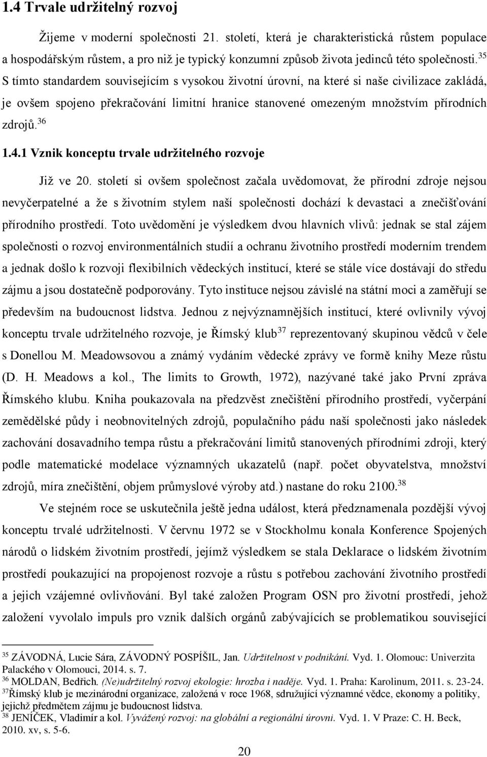 35 S tímto standardem souvisejícím s vysokou životní úrovní, na které si naše civilizace zakládá, je ovšem spojeno překračování limitní hranice stanovené omezeným množstvím přírodních zdrojů. 36 1.4.