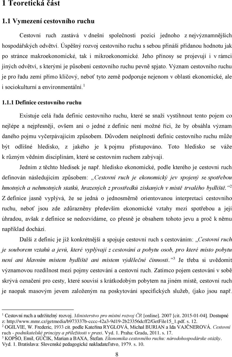 Jeho přínosy se projevují i v rámci jiných odvětví, s kterými je působení cestovního ruchu pevně spjato.