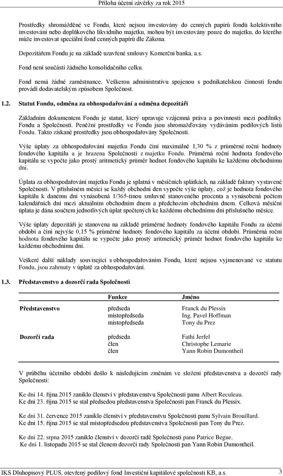 Fond nemá žádné zaměstnance. Veškerou administrativu spojenou s podnikatelskou činností fondu provádí dodavatelským způsobem Společnost. 1.2.
