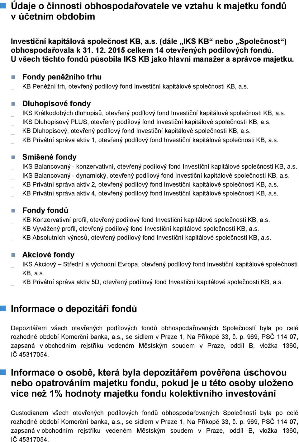Fondy peněžního trhu KB Peněžní trh, otevřený podílový fond Investiční kapitálové společnosti KB, a.s. Dluhopisové fondy IKS Krátkodobých dluhopisů, otevřený podílový fond Investiční kapitálové společnosti KB, a.
