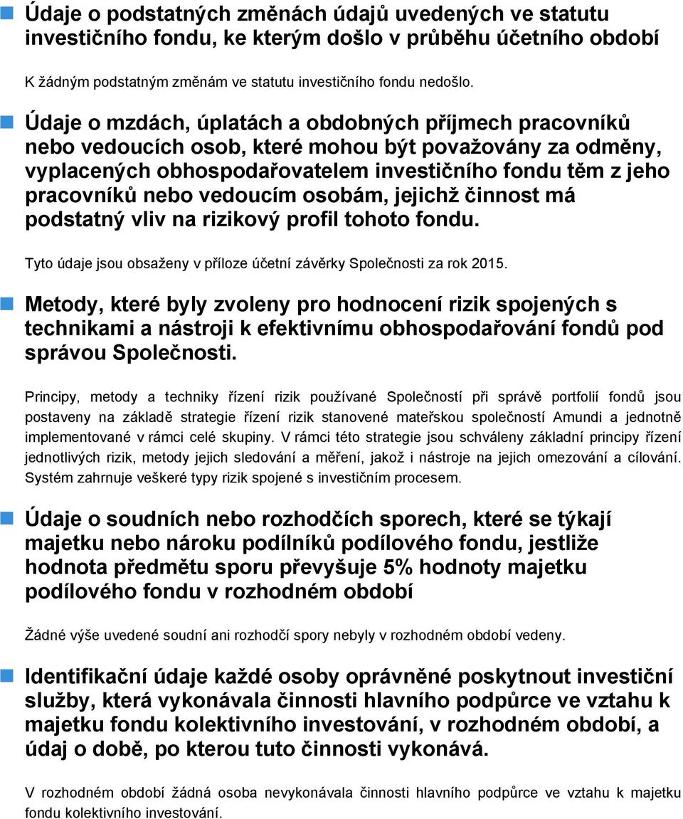 vedoucím osobám, jejichž činnost má podstatný vliv na rizikový profil tohoto fondu. Tyto údaje jsou obsaženy v příloze účetní závěrky Společnosti za rok 2015.